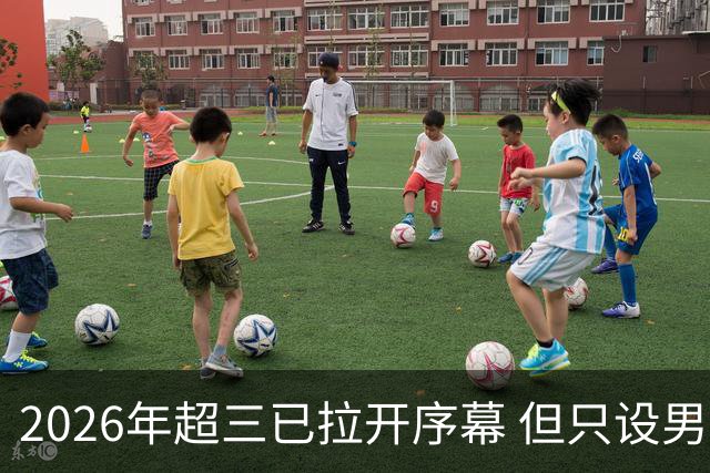 2026年超三已拉开序幕 但只设男子组！一年不如一年女子组遭取消